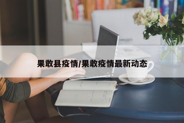 果敢县疫情/果敢疫情最新动态