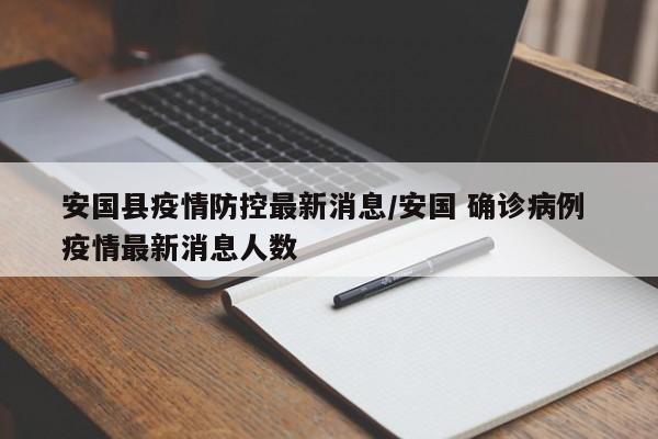安国县疫情防控最新消息/安国 确诊病例 疫情最新消息人数