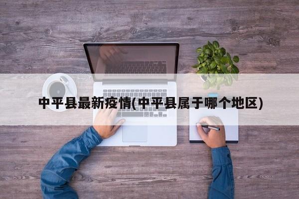 中平县最新疫情(中平县属于哪个地区)