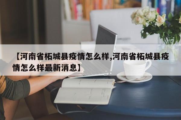 【河南省柘城县疫情怎么样,河南省柘城县疫情怎么样最新消息】