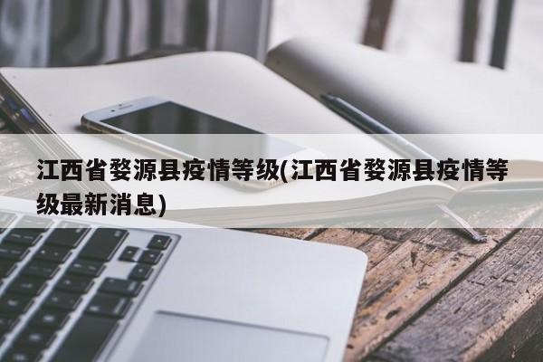 江西省婺源县疫情等级(江西省婺源县疫情等级最新消息)