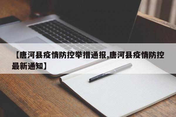 【唐河县疫情防控举措通报,唐河县疫情防控最新通知】