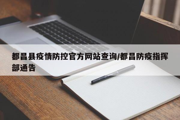 都昌县疫情防控官方网站查询/都昌防疫指挥部通告