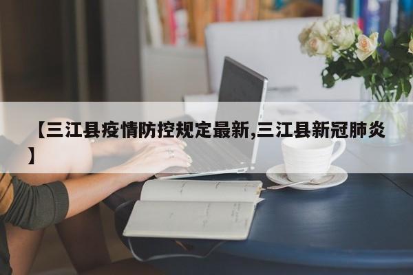 【三江县疫情防控规定最新,三江县新冠肺炎】