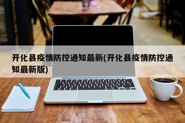开化县疫情防控通知最新(开化县疫情防控通知最新版)