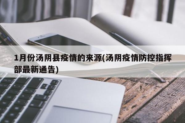 1月份汤阴县疫情的来源(汤阴疫情防控指挥部最新通告)