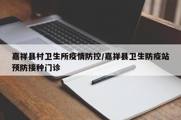 嘉祥县村卫生所疫情防控/嘉祥县卫生防疫站预防接种门诊
