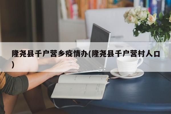 隆尧县千户营乡疫情办(隆尧县千户营村人口)