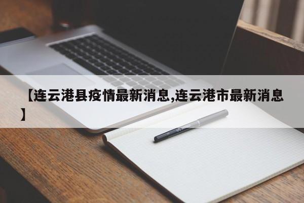 【连云港县疫情最新消息,连云港市最新消息】