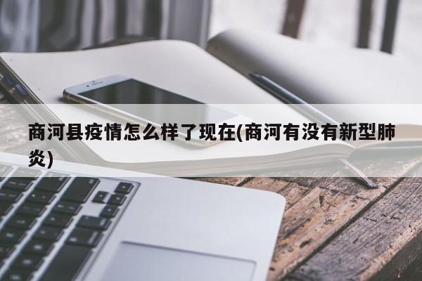 商河县疫情怎么样了现在(商河有没有新型肺炎)