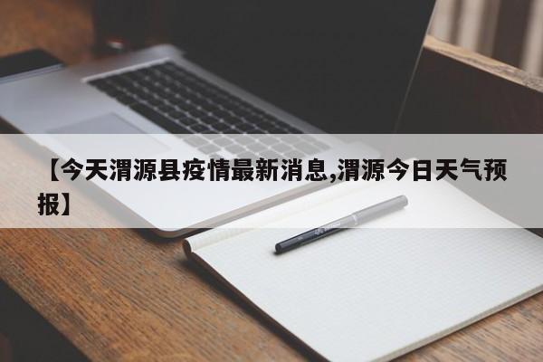 【今天渭源县疫情最新消息,渭源今日天气预报】