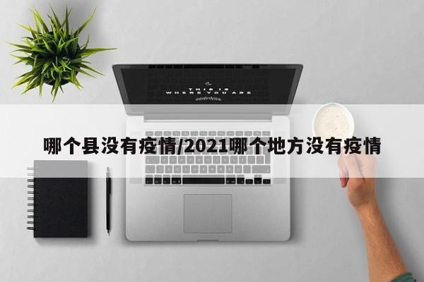 哪个县没有疫情/2021哪个地方没有疫情