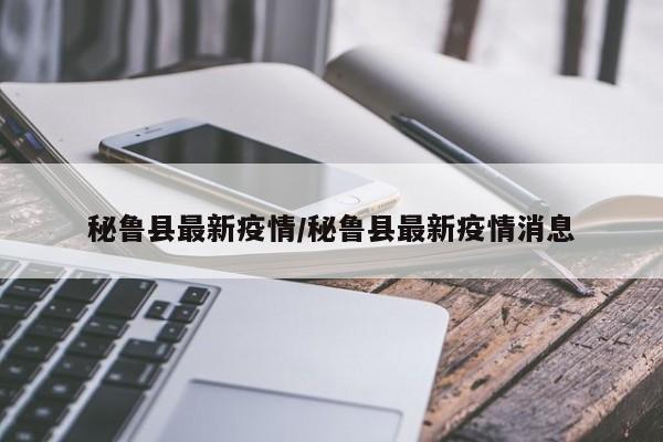 秘鲁县最新疫情/秘鲁县最新疫情消息