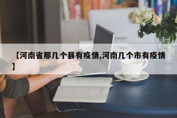 【河南省那几个县有疫情,河南几个市有疫情】