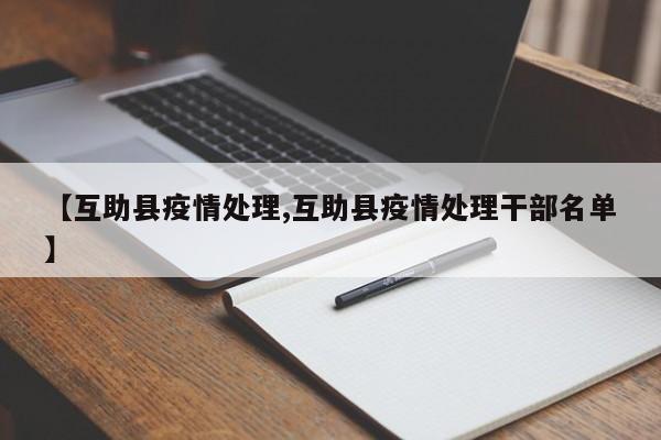 【互助县疫情处理,互助县疫情处理干部名单】