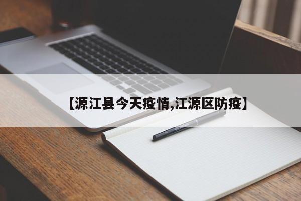 【源江县今天疫情,江源区防疫】