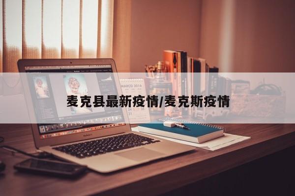 麦克县最新疫情/麦克斯疫情